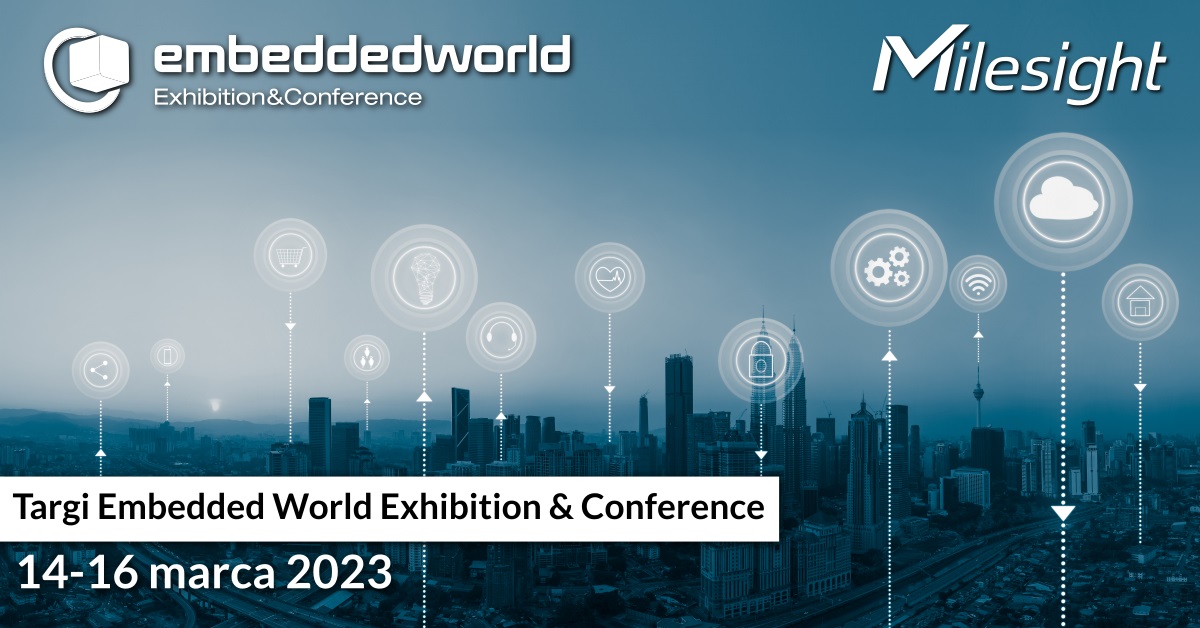 14-16 marca 2023 - Targi Embedded World Exhibition & Conference razem z Milesight HEADER v2